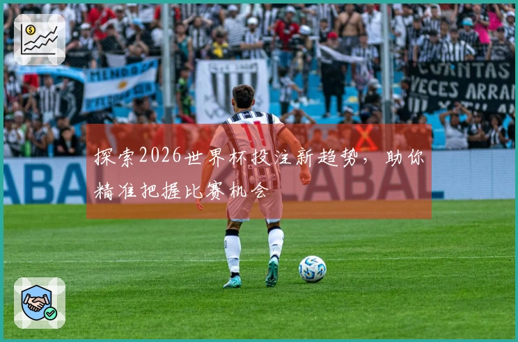 探索2026世界杯投注新趋势，助你精准把握比赛机会
